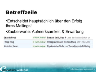 eduvision.de/emailmarketing
Betreffzeile
•Entscheidet hauptsächlich über den Erfolg
Ihres Mailings!
•Zauberworte: Aufmerksamkeit & Erwartung
 