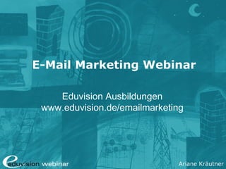 Ariane Kräutner
E-Mail Marketing Webinar
Eduvision Ausbildungen
www.eduvision.de/emailmarketing
 