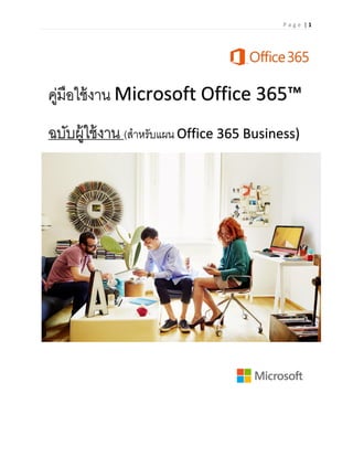P a g e | 1
คู่มือใช้งาน Microsoft Office 365™
ฉบับผู้ใช้งาน (สาหรับแผน Office 365 Business)
 