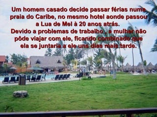 Um homem casado decide passar férias numaUm homem casado decide passar férias numa
praia do Caribe, no mesmo hotel aonde p...