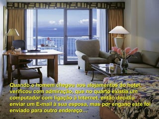 Quando o homem chegou aos alojamentos do hotel,Quando o homem chegou aos alojamentos do hotel,
verificou com admiração, qu...