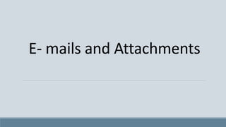 E- mails and Attachments
 