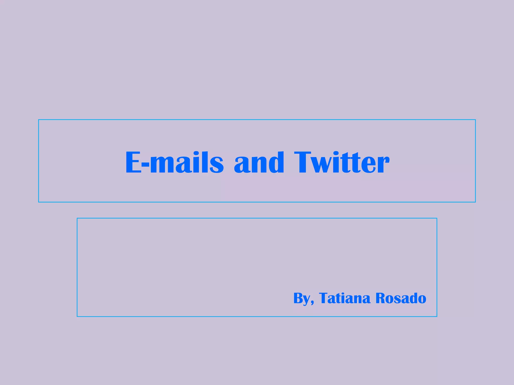 E-mails and TwitterBy, Tatiana Rosado