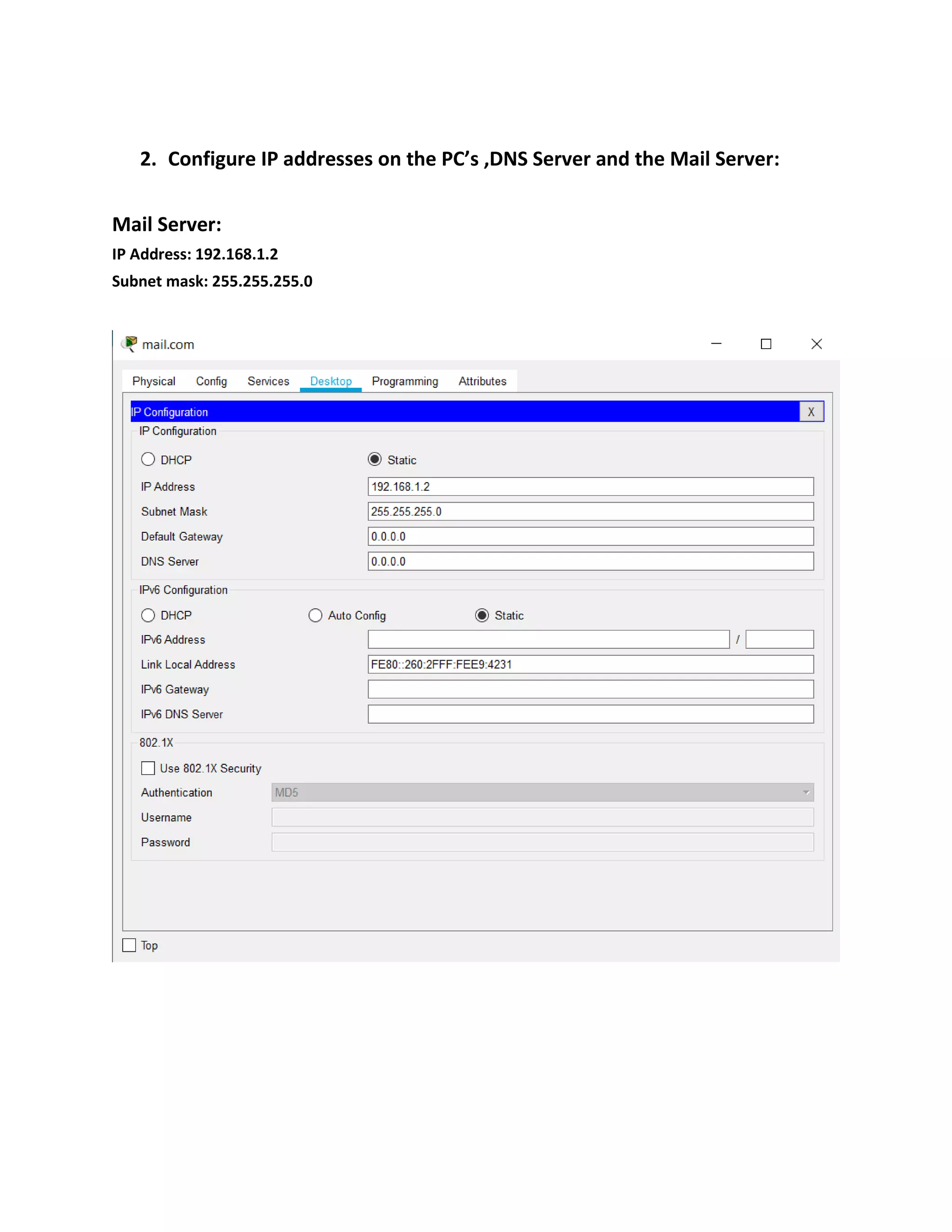 2. Configure IP addresses on the PC’s ,DNS Server and the Mail Server:
Mail Server:
IP Address: 192.168.1.2
Subnet mask: 255.255.255.0
 