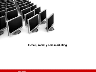 haiku media 
E-mail, social y sms marketing 
 