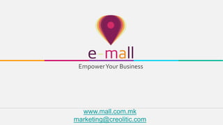 EmpowerYour Business 
www.mall.com.mk 
marketing@creolitic.com 
 