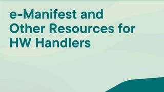 e-Manifest and
Other Resources for
HW Handlers
 