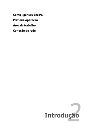 Como ligar seu Eee PC
Primeira operação
Área de trabalho
Conexão de rede




                              2
                        Introdução
 