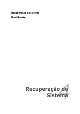 Recuperação do sistema
Boot Booster




           Recuperação do
                  Sistema4
 