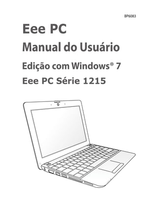 BP6083



Eee PC
Manual do Usuário
Edição com Windows® 7
Eee PC Série 1215
 