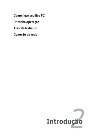Como ligar seu Eee PC
Primeira operação
Área de trabalho
Conexão de rede




                              2
                        Introdução
 