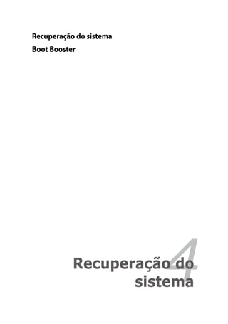 Recuperação do sistema
      Boot Booster




                               4
Capítulo 4:	

                 Recuperação do
                        sistema
 