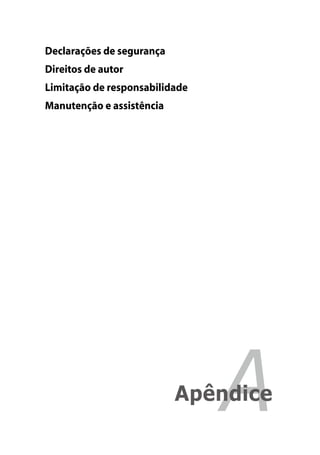 Declarações de segurança
Direitos de autor
Limitação de responsabilidade
Manutenção e assistência




                                A
                           Apêndice
 