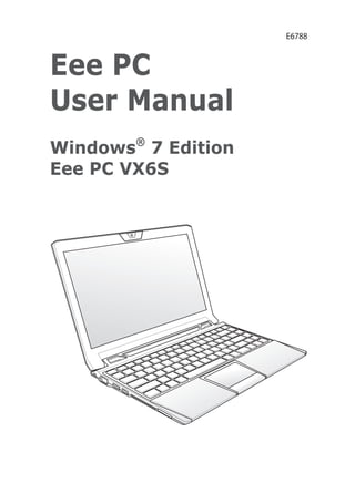 Eee PC
User Manual
Windows®
7 Edition
Eee PC VX6S
E6788
 
