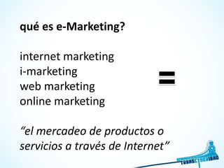 qué es e-Marketing?internet marketingi-marketingweb marketingonline marketing“el mercadeo de productos o servicios a través de Internet”