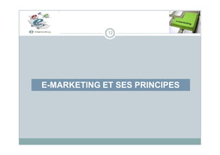 12
E-MARKETING ET SES PRINCIPES
 