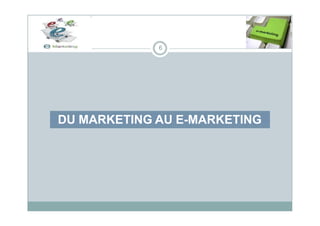 6
DU MARKETING AU E-MARKETING
 