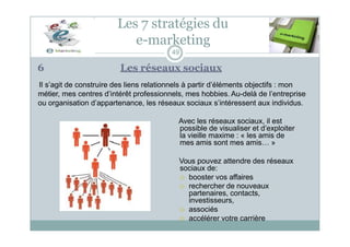 Les 7 stratégies du
e-marketing
49
6 Les réseaux sociaux
Il s’agit de construire des liens relationnels à partir d’élément...