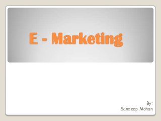 E - Marketing


                      By:
            Sandeep Mohan
 