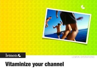 Vitaminize your channel
 