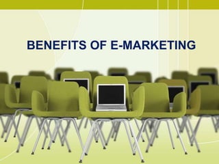 BENEFITS OF E-MARKETING
 
