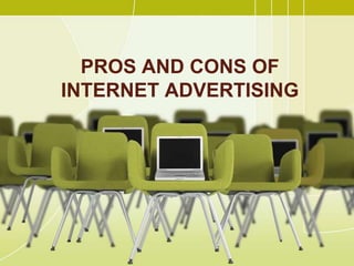 PROS AND CONS OF
INTERNET ADVERTISING
 