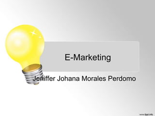 E-Marketing
Jeniffer Johana Morales Perdomo

 