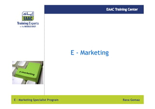 E - Marketing

E – Marketing Specialist Program

Rana Gomaa

 