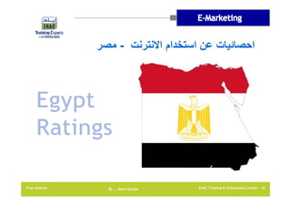 ‫احصائيات عن استخدام االنترنت - مصر‬

Free Seminar

By …. Rana Gomaa

EAAC Training & Consultancy Center 10

 