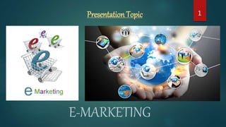 Presentation Topic 1
E-MARKETING
 