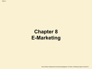 Slide 8.1
David Chaffey, E-Business & E-Commerce Management, 5th Edition, © Marketing Insights Limited 2012
Chapter 8
E-Marketing
 