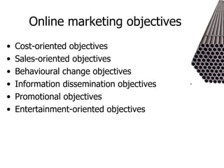Online marketing objectives Cost-oriented objectives Sales-oriented objectives Behavioural change objectives Information dissemination objectives Promotional objectives Entertainment-oriented objectives 
