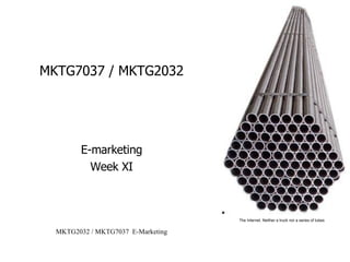 MKTG7037 / MKTG2032 E-marketing Week XI 