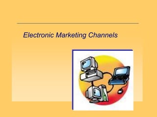 Electronic Marketing Channels
 