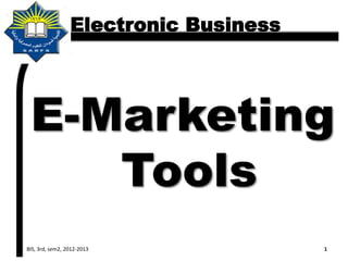 Electronic Business
E-Marketing
Tools
BIS, 3rd, sem2, 2012-2013 1
 