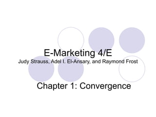 E-Marketing 4/E Judy Strauss, Adel I. El-Ansary, and Raymond Frost Chapter 1: Convergence 