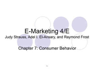 E-Marketing 4/E Judy Strauss, Adel I. El-Ansary, and Raymond Frost Chapter 7: Consumer Behavior 
