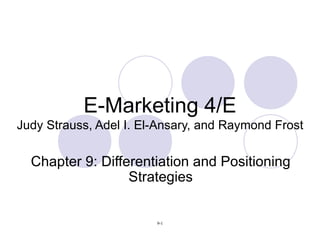 E-Marketing 4/E Judy Strauss, Adel I. El-Ansary, and Raymond Frost Chapter 9: Differentiation and Positioning Strategies 
