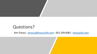 Questions?
Ann Treacy - atreacy@treacyinfo.com - 651-239-4581 - treacyinfo.com