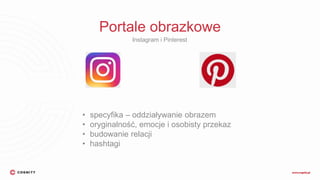 Portale obrazkowe
Instagram i Pinterest
• specyfika – oddziaływanie obrazem
• oryginalność, emocje i osobisty przekaz
• budowanie relacji
• hashtagi
 