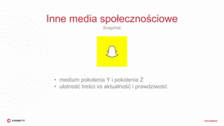 Inne media społecznościowe
Snapchat
• medium pokolenia Y i pokolenia Z
• ulotność treści vs aktualność i prawdziwość
 
