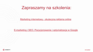 Zapraszamy na szkolenia:
Marketing internetowy - skuteczna reklama online
E-marketing i SEO. Pozycjonowanie i optymalizacja w Google
 