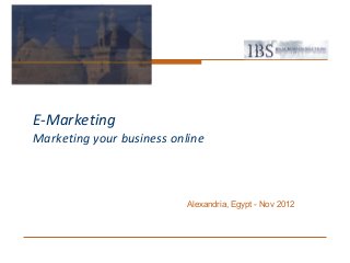 E-Marketing
Marketing your business online



                           Alexandria, Egypt - Nov 2012
 
