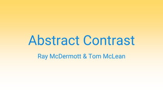 Abstract Contrast
Ray McDermott & Tom McLean
 