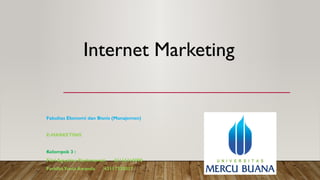 Internet Marketing
Fakultas Ekonomi dan Bisnis (Manajemen)
E-MARKETING
Kelompok 3 :
Fitri Agustina Rachmawati 43116310090
FaridhaYunia Awanda 43117320017
 
