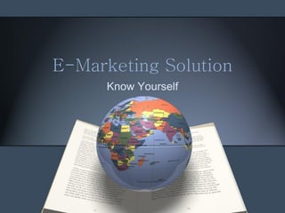 E-Marketing Solution
      Know Yourself
 