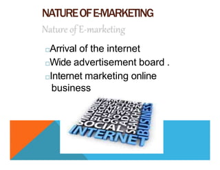 NATUREOFE-MARKETING
□Arrival of the internet
□Wide advertisement board .
□Internet marketing online
business
 