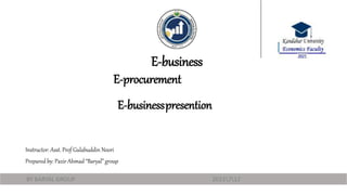 E-procurement
E-business
Instructor: Asst. Prof Gulabuddin Noori
Prepared by: Pazir Ahmad “Baryal” group
E-businesspresention
BY BARYAL GROUP 2023712
 