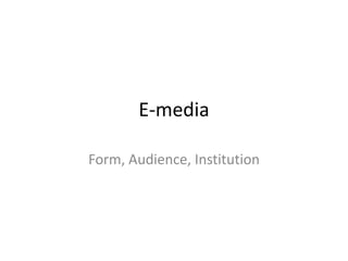 E-media

Form, Audience, Institution
 