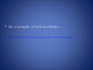 An example of telemedicine… http://www.wiredred.com/images/video-telemedicine.jpg   